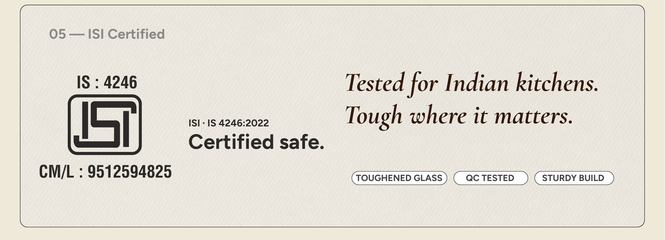 ISI certified — IS 4246:2022, tested for Indian kitchens